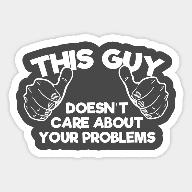 This Guy Doesn't Care About Your Problems Sticker by spookyruthy